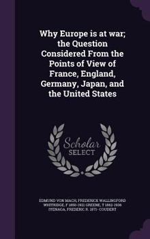 Hardcover Why Europe is at war; the Question Considered From the Points of View of France, England, Germany, Japan, and the United States Book