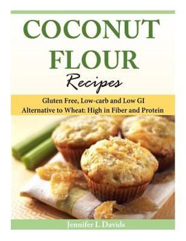 Paperback Coconut Flour Recipes: Gluten Free, Low-carb and Low GI Alternative to Wheat: High in Fiber and Protein Book