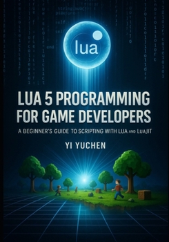 Paperback Lua 5 Programming for Game Developers: A Beginner's Guide to Scripting with Lua and LuaJIT Book