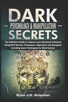 Paperback Dark Psychology & Manipulation Secrets: The Definitive Guide to Improve your Emotional Influence Using NLP Secrets, Persuasion, Hypnotism and Deceptio Book