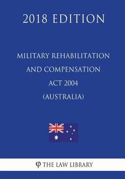 Paperback Military Rehabilitation and Compensation Act 2004 (Australia) (2018 Edition) Book