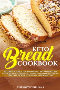 Paperback Keto Bread Cookbook: The Complete Guide To Cooking Healthily and Improving Your Health with The Ketogenic Diet Thanks To100 Healthy Ketogen Book