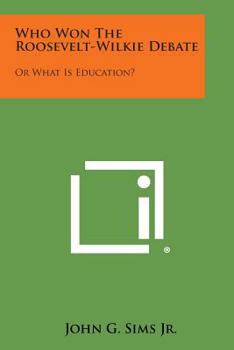 Paperback Who Won the Roosevelt-Wilkie Debate: Or What Is Education? Book