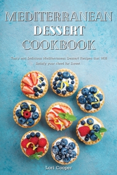 Mediterranean Dessert Cookbook: Tasty and Delicious Mediterranean Dessert Recipes that Will Satisfy your Need for Sweet