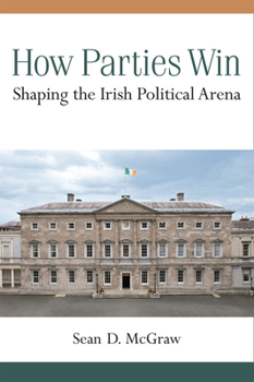 Paperback How Parties Win: Shaping the Irish Political Arena Book