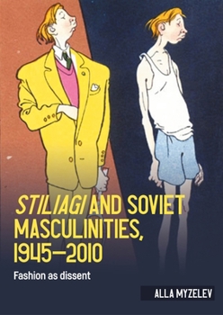Hardcover Stiliagi and Soviet Masculinities, 1945-2010: Fashion as Dissent Book
