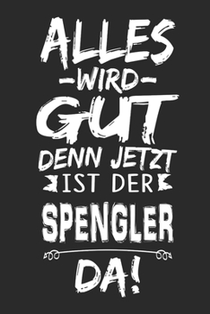Alles wird gut denn jetzt ist der Spengler da: Notizbuch mit 110 Seite (German Edition)