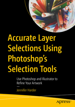 Paperback Accurate Layer Selections Using Photoshop's Selection Tools: Use Photoshop and Illustrator to Refine Your Artwork Book