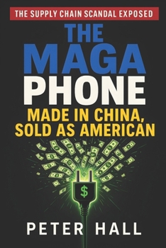 Paperback The Maga Phone: Made in China, Sold as American - The Supply Chain Scandal Exposed Book