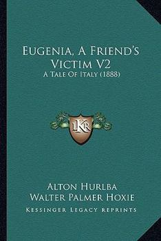 Eugenia, A Friend's Victim V2: A Tale Of Italy
