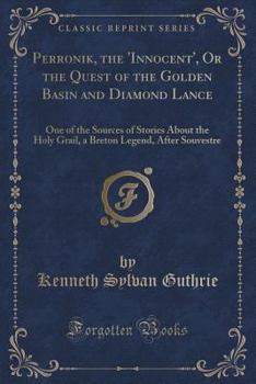 Paperback Perronik, the 'innocent', or the Quest of the Golden Basin and Diamond Lance: One of the Sources of Stories about the Holy Grail, a Breton Legend, Aft Book