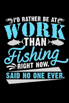 Paperback Id Rather Be At Work Than Fishing Right Now Said No One Ever: A Fishing Record Log Journal Notebook Book