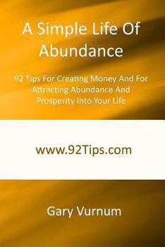 Paperback A Simple Life Of Abundance: 92 Tips For Creating Money And For Attracting Abundance And Prosperity Into Your Life Book