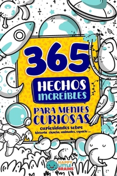 365 Hechos Increíbles para Mentes Curiosas: Curiosidades sobre historia, ciencia, animales, espacio y más (Antiaburrimiento ¡Un regalo original!) (Spanish Edition)