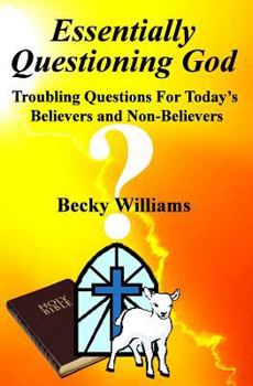 Paperback Essentially Questioning God: Troubling Questions For Today's Believers and Non-Believers Book