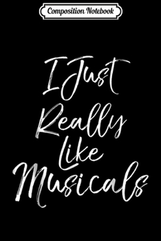 Composition Notebook: I Just Really Like Musicals for Women Cute Show Tunes Journal/Notebook Blank Lined Ruled 6x9 100 Pages