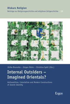 Hardcover Internal Outsiders - Imagined Orientals?: Antisemitism, Colonialism and Modern Constructions of Jewish Identity Book