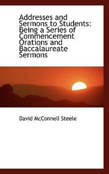 Paperback Addresses and Sermons to Students: Being a Series of Commencement Orations and Baccalaureate Sermons Book