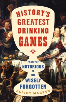 Hardcover History's Greatest Drinking Games: From the Notorious to the Wisely Forgotten Book