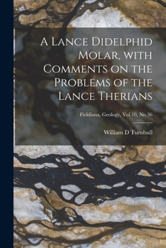 Paperback A Lance Didelphid Molar, With Comments on the Problems of the Lance Therians; Fieldiana, Geology, Vol.10, No.36 Book