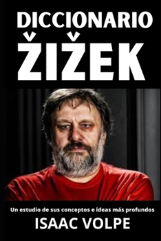 DICCIONARIO ŽIŽEK. Un estudio de sus conceptos e ideas más profundos.: Una guía precisa para comprender sus conceptos sobre filosofía, psicoanálisis, ... Y GRANDES PENSADORES) (Spanish Edition)