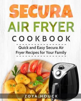 Paperback Secura Air Fryer Cookbook: Quick and Easy Secura Air Fryer Recipes for Your Family Book