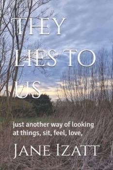 They lies to us: just another way of looking at things, sit, feel, love,