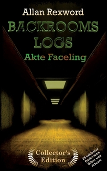 Backrooms Logs: Akte Faceling: "Collector's Edition" mit 25 exklusiven Farbdrucken (German Edition)