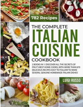 Paperback The Complete Italian Cuisine Cookbook: 2 Books in 1: Discover All The Secrets of Italy's Best Home Cooks, with more than 870 Delicious Recipes Easy to Book