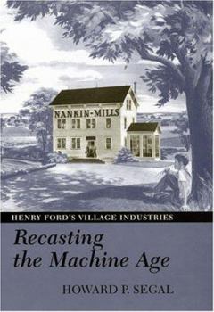 Hardcover Recasting the Machine Age: Henry Ford's Village Industries Book