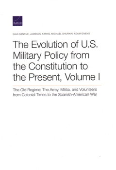 Paperback The Evolution of U.S. Military Policy from the Constitution to the Present: The Old Regime: The Army, Militia, and Volunteers from Colonial Times to t Book