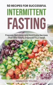 Hardcover 50 Recipes for Successful Intermittent Fasting: Prepare Delicious and Nutritious Recipes That Will Totally Improve Your Health Book