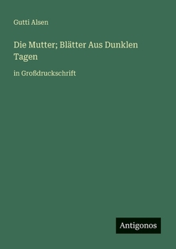 Die Mutter; Blätter Aus Dunklen Tagen: in Großdruckschrift (German Edition)