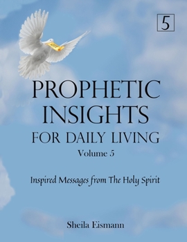 Paperback Prophetic Insights For Daily Living Volume 5: Inspired Messages From The Holy Spirit Book