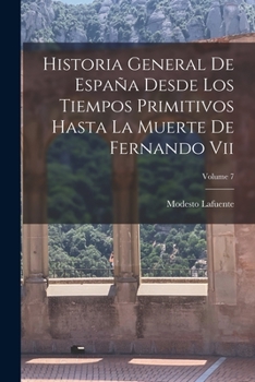 Paperback Historia General De España Desde Los Tiempos Primitivos Hasta La Muerte De Fernando Vii; Volume 7 [Spanish] Book