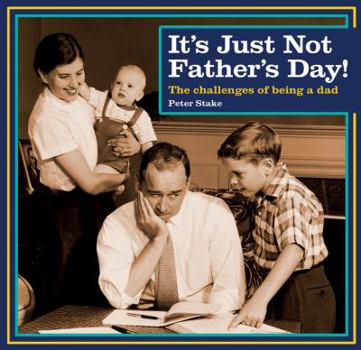 Hardcover It's Just Not Father's Day!: The Challenges of Being a Dad Book