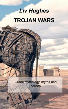 Trojan Wars: Greek mythology, myths and heroes