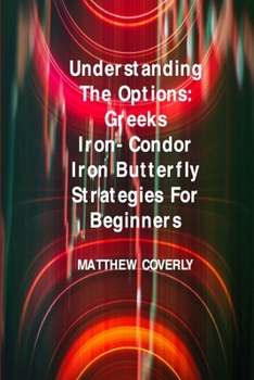 Paperback Understanding The Options Greeks Iron- Condor Iron -Butterfly Strategies For Beginners: How to Use Them to Make Effective and Winning Options Trades. Book