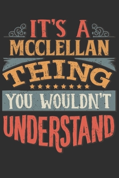 It's A Mcclellan Thing You Wouldn't Understand: Want To Create An Emotional Moment For A Mcclellan Family Member ? Show The Mcclellan's You Care With ... Surname Planner Calendar Notebook Journal