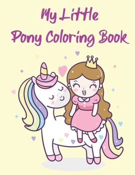 My Little Pony Coloring Book: A Fun Kid Coloring book Game For Learning, Coloring, Dot To Dot, Mazes, Word Search and More!