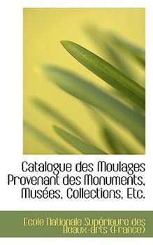 Paperback Catalogue Des Moulages Provenant Des Monuments, Musees, Collections, Etc. Book