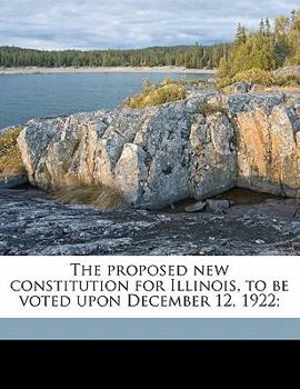 Paperback The Proposed New Constitution for Illinois, to Be Voted Upon December 12, 1922; Book