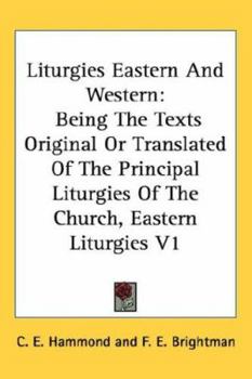 Hardcover Liturgies Eastern And Western: Being The Texts Original Or Translated Of The Principal Liturgies Of The Church, Eastern Liturgies V1 Book