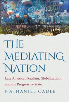 Paperback The Mediating Nation: Late American Realism, Globalization, and the Progressive State Book