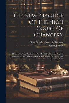 Paperback The New Practice Of The High Court Of Chancery: Relative To The Conduct Of Suits By Bill, Claim, Or Original Summons: And To Proceedings In The Judges Book