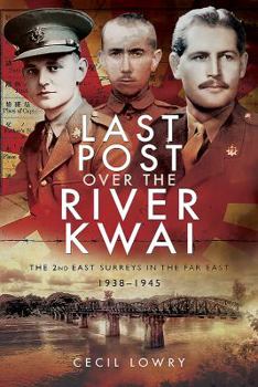 Hardcover Last Post Over the River Kwai: The 2nd East Surreys in the Far East 1938-1945 Book