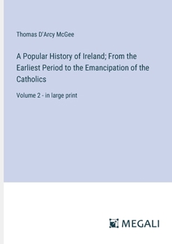 Paperback A Popular History of Ireland; From the Earliest Period to the Emancipation of the Catholics: Volume 2 - in large print Book