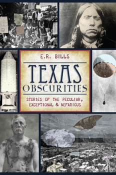 Paperback Texas Obscurities: Stories of the Peculiar, Exceptional & Nefarious Book