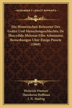 Paperback Die Homerischen Beiworter Des Gotter Und Menschengeschlechts; De Thucydide Melesiae Filio Atheniensi; Bemerkungen Uber Einige Puncte (1869) [German] Book