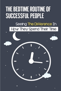 Paperback The Bedtime Routine Of Successful People: Seeing The Difference In How They Spend Their Time: Millionaire Routine Book